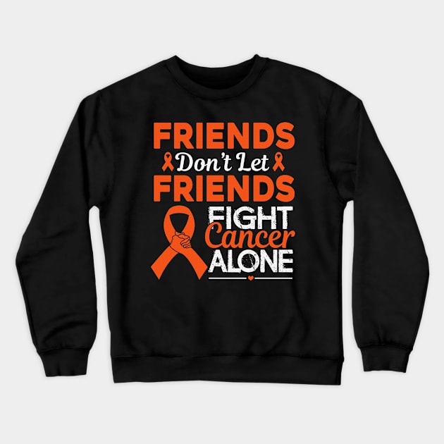 Friends Don't Let Friends Fight Cancer Alone Hunger Awareness Orange Ribbon Warrior Crewneck Sweatshirt by celsaclaudio506